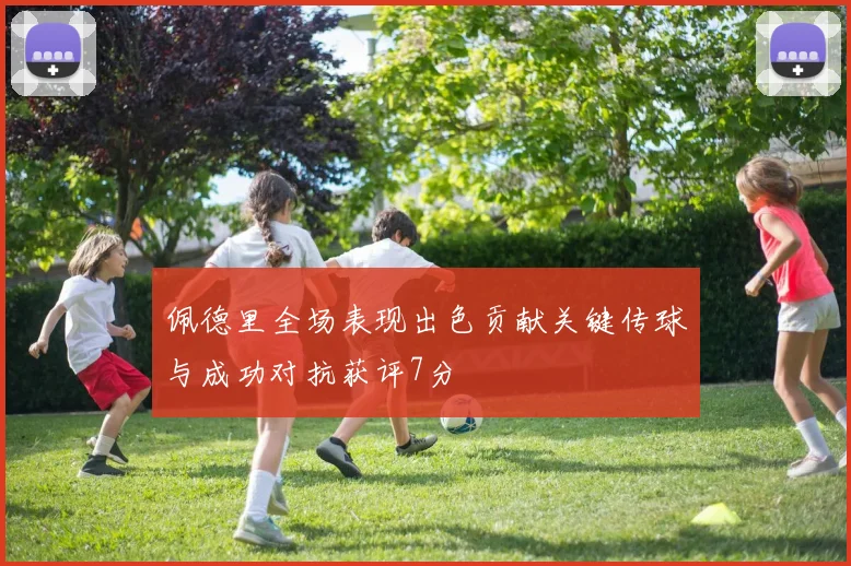 佩德里全场表现出色贡献关键传球与成功对抗获评7分